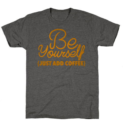Be Yourself Just Add Coffee T-Shirt