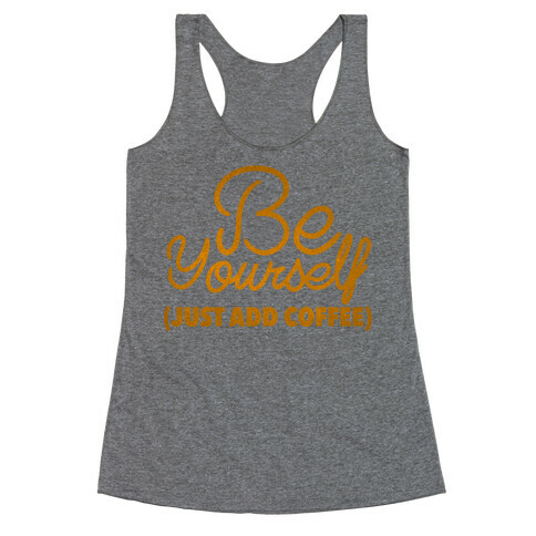 Be Yourself Just Add Coffee Racerback Tank Top