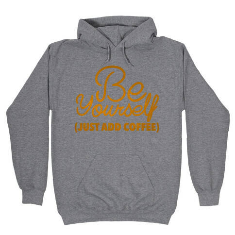 Be Yourself Just Add Coffee Hooded Sweatshirt