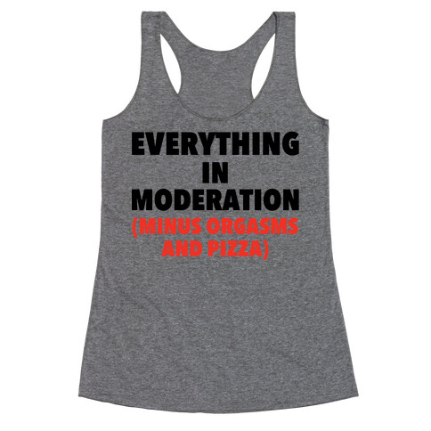 Everything in Moderation Minus Orgasms and Pizza Racerback Tank Top