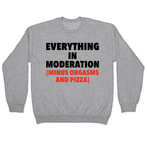 Everything in Moderation Minus Orgasms and Pizza Pullover