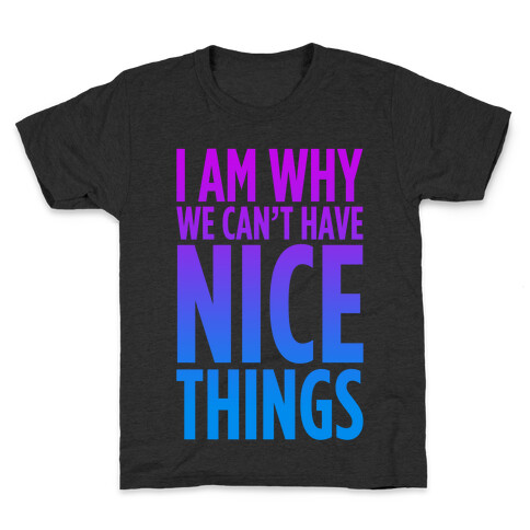 I am Why We Can't Have Nice Things Kids T-Shirt