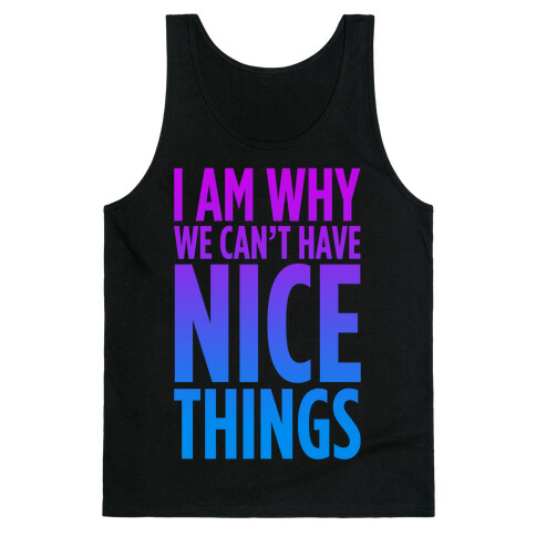I am Why We Can't Have Nice Things Tank Top