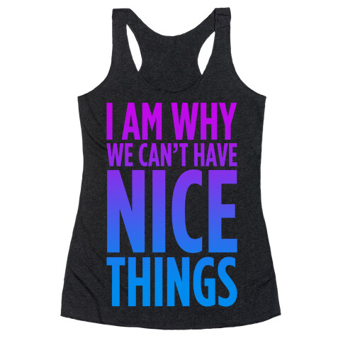 I am Why We Can't Have Nice Things Racerback Tank Top