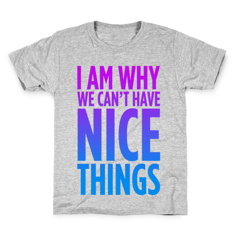 I am Why We Can't Have Nice Things Kids T-Shirt