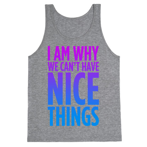 I am Why We Can't Have Nice Things Tank Top