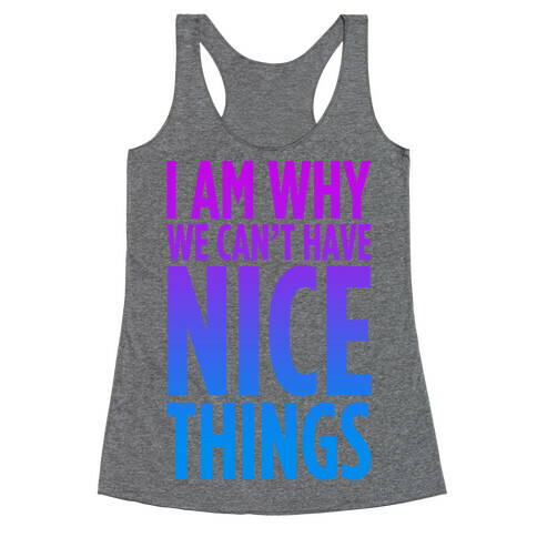 I am Why We Can't Have Nice Things Racerback Tank Top