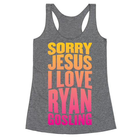 Sorry Jesus, I Love Ryan Gosling Racerback Tank Top