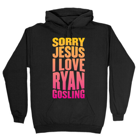 Sorry Jesus, I Love Ryan Gosling Hooded Sweatshirt