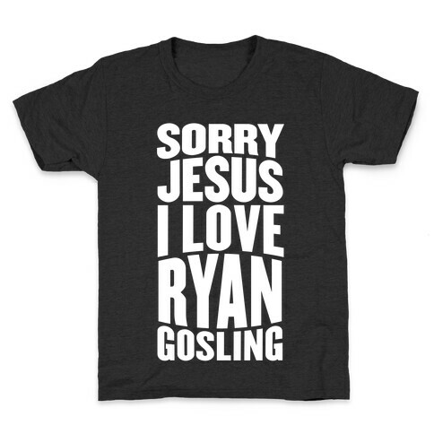 Sorry Jesus, I Love Ryan Gosling Kids T-Shirt