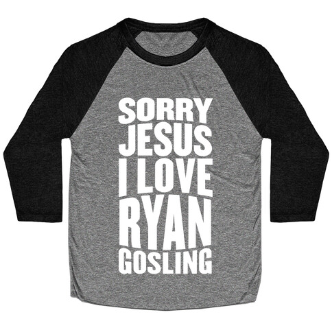 Sorry Jesus, I Love Ryan Gosling Baseball Tee