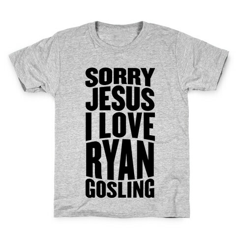 Sorry Jesus, I Love Ryan Gosling Kids T-Shirt