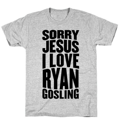 Sorry Jesus, I Love Ryan Gosling T-Shirt