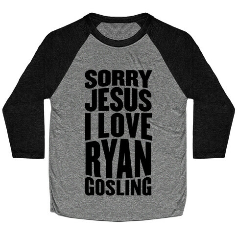 Sorry Jesus, I Love Ryan Gosling Baseball Tee