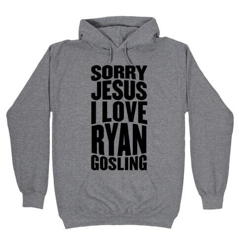 Sorry Jesus, I Love Ryan Gosling Hooded Sweatshirt