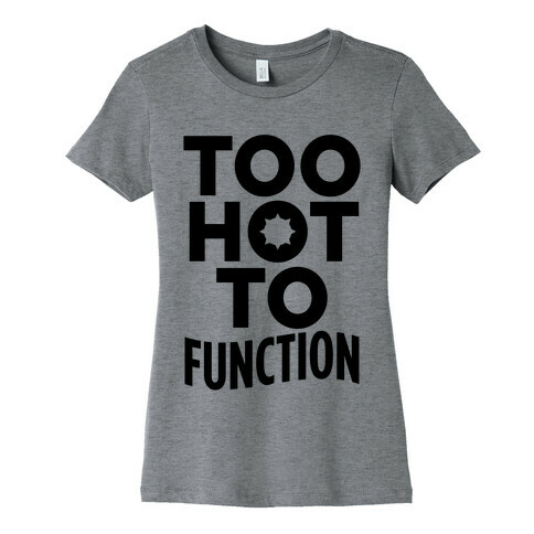 Too Hot To Function Womens T-Shirt