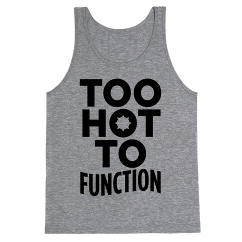 Too Hot To Function Tank Top