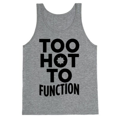 Too Hot To Function Tank Top