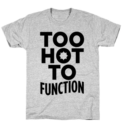 Too Hot To Function T-Shirt