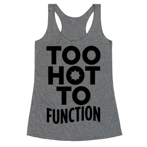 Too Hot To Function Racerback Tank Top