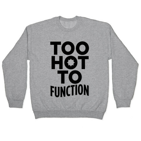 Too Hot To Function Pullover