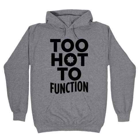 Too Hot To Function Hooded Sweatshirt
