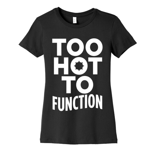 Too Hot To Function Womens T-Shirt