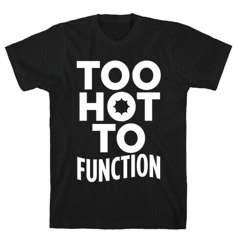 Too Hot To Function T-Shirt