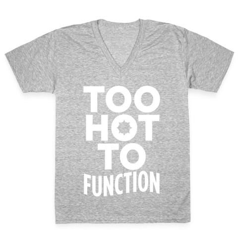 Too Hot To Function V-Neck Tee Shirt