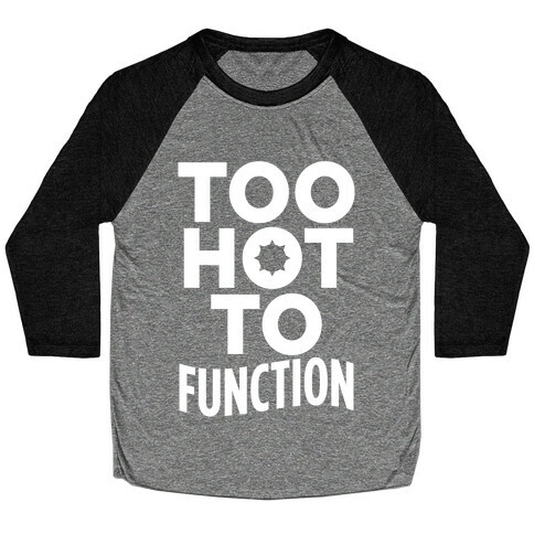 Too Hot To Function Baseball Tee