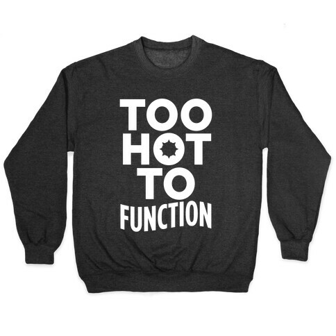 Too Hot To Function Pullover