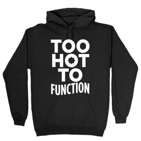 Too Hot To Function Hooded Sweatshirt