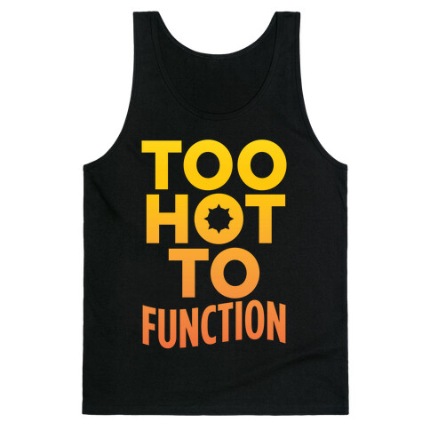 Too Hot To Function Tank Top