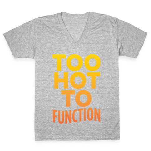 Too Hot To Function V-Neck Tee Shirt