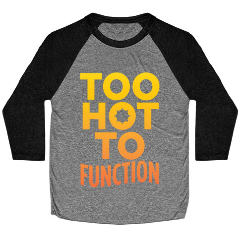 Too Hot To Function Baseball Tee