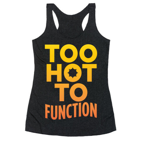 Too Hot To Function Racerback Tank Top