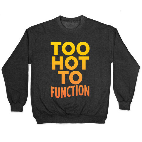 Too Hot To Function Pullover