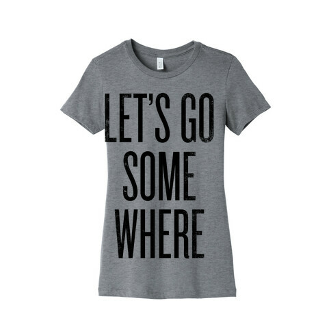 Let's Go Somewhere Womens T-Shirt