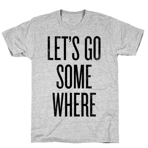 Let's Go Somewhere T-Shirt