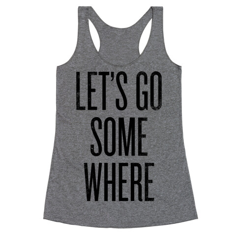 Let's Go Somewhere Racerback Tank Top