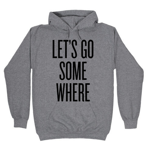 Let's Go Somewhere Hooded Sweatshirt