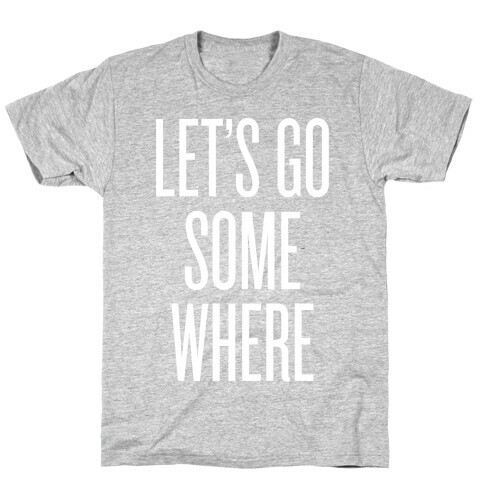 Let's Go Somewhere T-Shirt