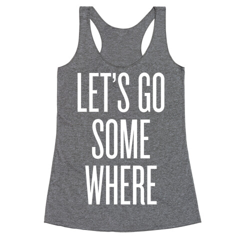 Let's Go Somewhere Racerback Tank Top