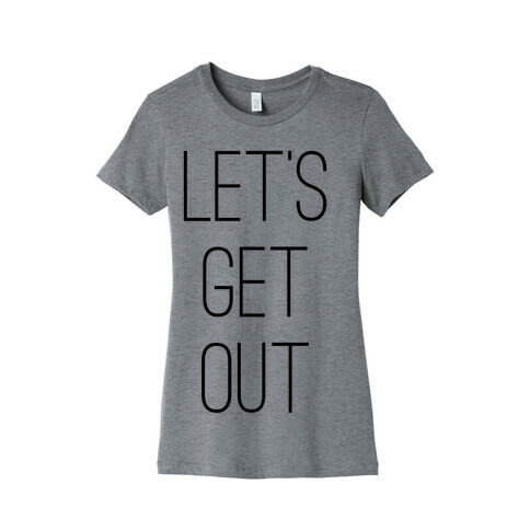 Let's Get Out Womens T-Shirt