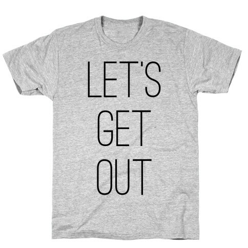 Let's Get Out T-Shirt