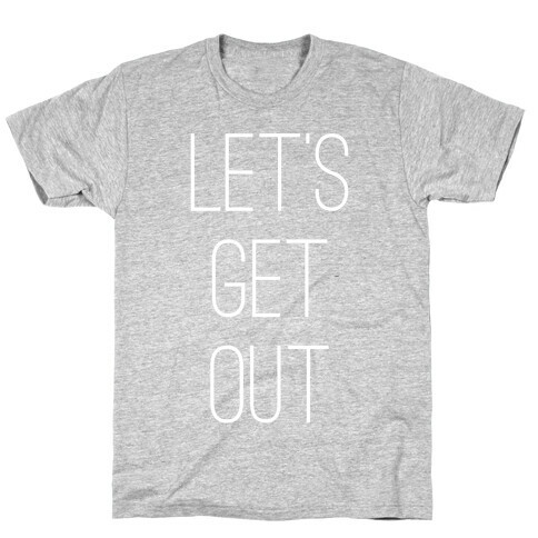 Let's Get Out T-Shirt
