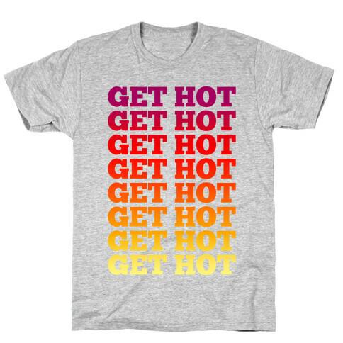 Get Hot Get Hot T-Shirt