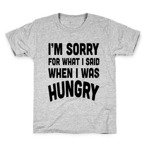 I'm Sorry For What I Said When I Was Hungry Kids T-Shirt