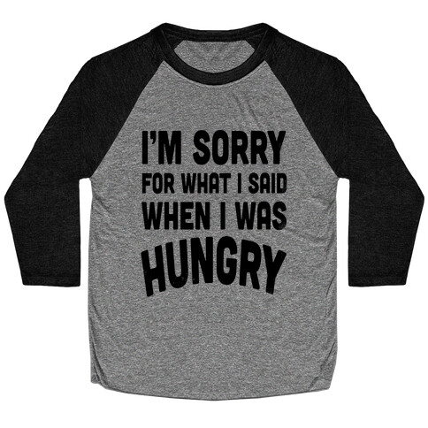 I'm Sorry For What I Said When I Was Hungry Baseball Tee