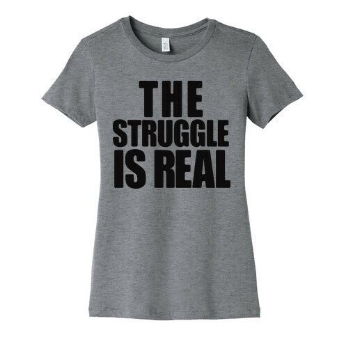 The Struggle Is Real Womens T-Shirt